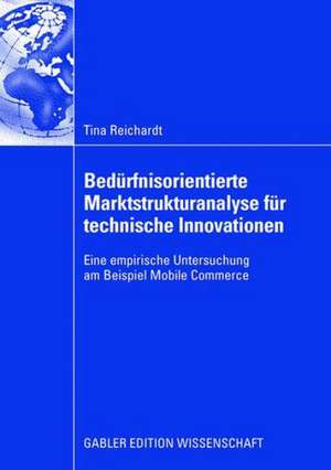 Bedürfnisorientierte Marktstrukturanalyse für technische Innovationen: Eine empirische Untersuchung am Beispiel Mobile Commerce de Tina Reichardt