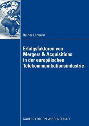 Erfolgsfaktoren von Mergers & Acquisitions in der europäischen Telekommunikationsindustrie de Rainer Lenhard