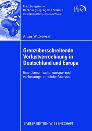 Grenzüberschreitende Verlustverrechnung in Deutschland und Europa: Eine ökonomische, europa- und verfassungsrechtliche Analyse de Ansas Wittkowski