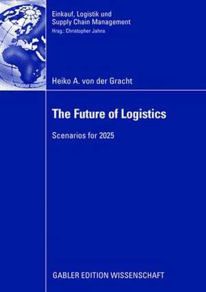 The Future of Logistics: Scenarios for 2025 de Heiko A. von der Gracht