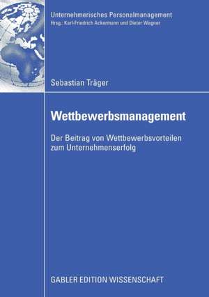 Wettbewerbsmanagement: Der Beitrag von Wettbewerbsvorteilen zum Unternehmenserfolg de Sebastian Träger