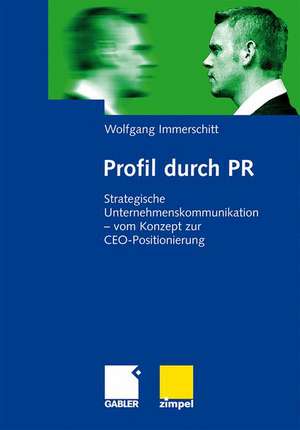 Profil durch PR: Strategische Unternehmenskommunikation - vom Konzept zur CEO-Positionierung de Wolfgang Immerschitt