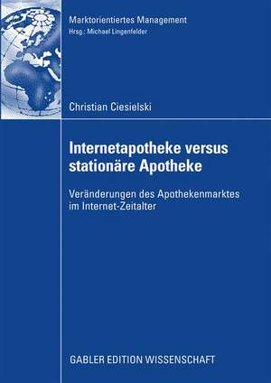 Internetapotheke versus stationäre Apotheke: Veränderungen des Apothekenmarktes im Internet-Zeitalter de Christian Ciesielski