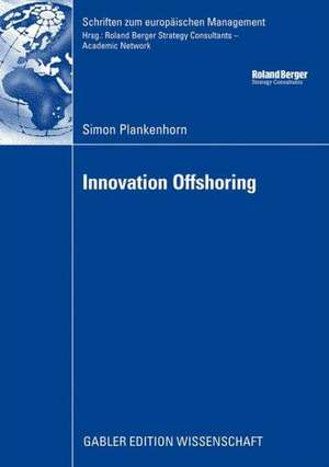 Innovation Offshoring: From Cost to Growth: Analysis of Innovation Offshoring Strategies with Evidence from European Sponsors and Asian Contract Researchers de Simon Plankenhorn