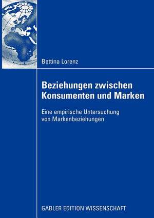 Beziehungen zwischen Konsumenten und Marken: Eine empirische Untersuchung von Markenbeziehungen de Bettina Lorenz