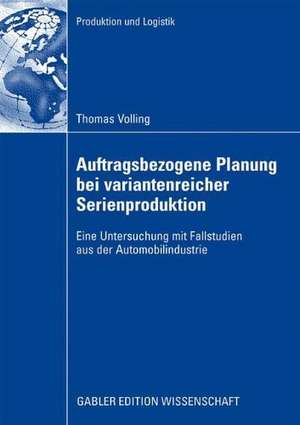 Auftragsbezogene Planung bei variantenreicher Serienproduktion: Eine Untersuchung mit Fallstudien aus der Automobilindustrie de Thomas Volling