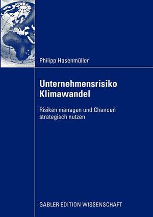 Unternehmensrisiko Klimawandel: Risiken managen und Chancen strategisch nutzen de Philipp Hasenmüller