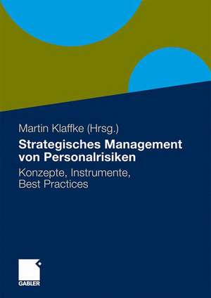 Strategisches Management von Personalrisiken: Konzepte, Instrumente, Best Practices de Martin Klaffke