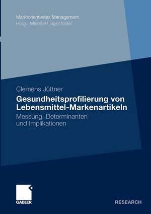 Gesundheitsprofilierung von Lebensmittel-Markenartikeln: Messung, Determinanten und Implikationen de Clemens Jüttner