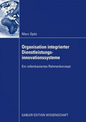 Organisation integrierter Dienstleistungsinnovationssysteme: Ein rollenbasiertes Rahmenkonzept de Marc Opitz