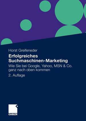 Erfolgreiches Suchmaschinen-Marketing: Wie Sie bei Google, Yahoo, MSN & Co. ganz nach oben kommen de Horst Greifeneder