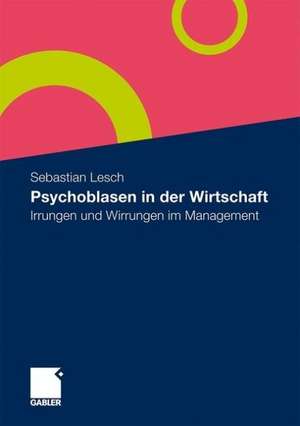 Psychoblasen in der Wirtschaft: Irrungen und Wirrungen im Management de Sebastian Lesch