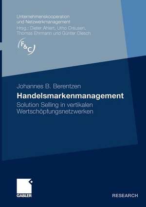 Handelsmarkenmanagement: Solution Selling in vertikalen Wertschöpfungsnetzwerken de Johannes B. Berentzen