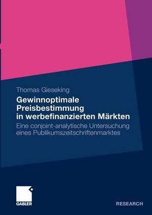 Gewinnoptimale Preisbestimmung in werbefinanzierten Märkten: Eine conjoint-analytische Untersuchung eines Publikumszeitschriftenmarktes de Thomas Gieseking