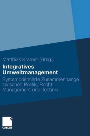 Integratives Umweltmanagement: Systemorientierte Zusammenhänge zwischen Politik, Recht, Management und Technik de Matthias Kramer