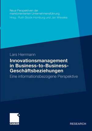 Innovationsmanagement in Business-to-Business-Geschäftsbeziehungen: Eine informationsbezogene Perspektive de Lars Herrmann