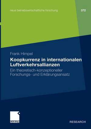 Koopkurrenz in internationalen Luftverkehrsallianzen: Ein theoretisch-konzeptioneller Forschungs- und Erklärungsansatz de Frank Himpel