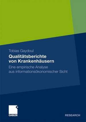 Qualitätsberichte von Krankenhäusern: Eine empirische Analyse aus informationsökonomischer Sicht de Tobias Gaydoul