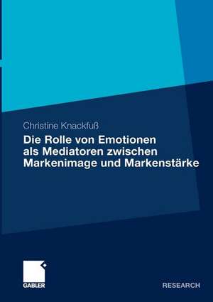 Die Rolle von Emotionen als Mediatoren zwischen Markenimage und Markenstärke: Eine empirische Analyse am Beispiel des deutschen Automobilmarktes de Christine Knackfuß