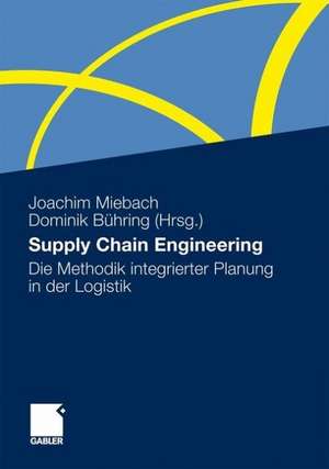 Supply Chain Engineering: Die Methodik integrierter Planung in der Logistik de Joachim Miebach