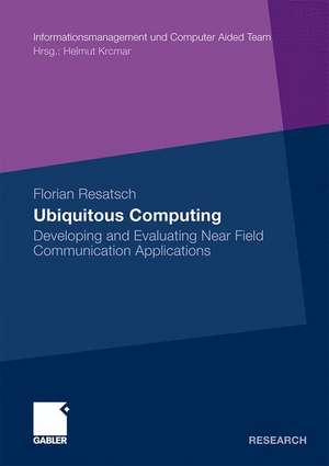 Ubiquitous Computing: Developing and Evaluating Near Field Communication Applications de Florian Resatsch