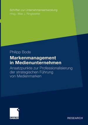 Markenmanagement in Medienunternehmen: Ansatzpunkte zur Professionalisierung der strategischen Führung von Medienmarken de Philipp Bode