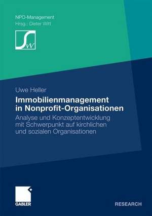 Immobilienmanagement in Nonprofit-Organisationen: Analyse und Konzeptentwicklung mit Schwerpunkt auf kirchlichen und sozialen Organisationen de Uwe Heller