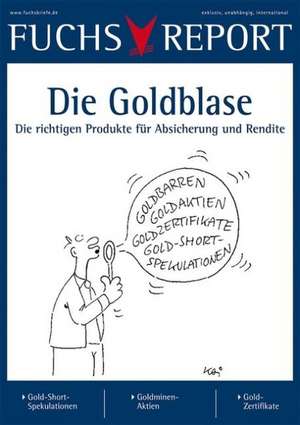 Die Goldblase: Die richtigen Produkte für Absicherung und Rendite de Redaktion Fuchsbriefe