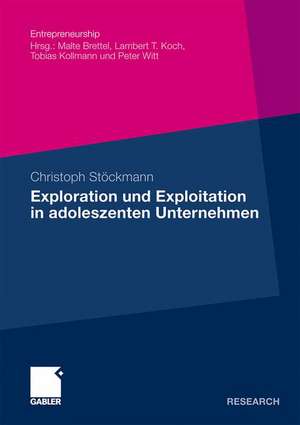 Exploration und Exploitation in adoleszenten Unternehmen: Eine kausalanalytische Untersuchung ihrer Relevanz für die Beziehung zwischen entrepreneurialer Orientierung und Performance de Christoph Stöckmann