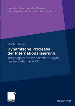 Dynamische Prozesse der Internationalisierung: Theoriegeleitete empirische Analyse familiengeführter KMU de Martin Jager