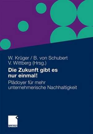 Die Zukunft gibt es nur einmal!: Plädoyer für mehr unternehmerische Nachhaltigkeit de Wolfgang Krüger