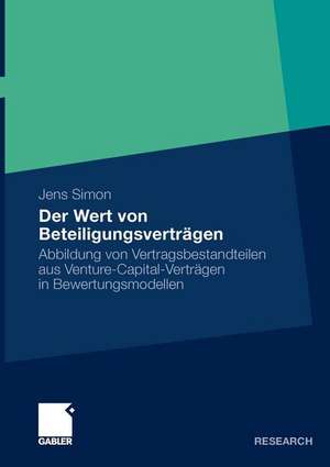 Der Wert von Beteiligungsverträgen: Abbildung von Vertragsbestandteilen aus Venture-Capital-Verträgen in Bewertungsmodellen de Jens Simon