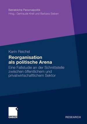 Reorganisation als politische Arena: Eine Fallstudie an der Schnittstelle zwischen öffentlichem und privatwirtschaftlichem Sektor de Karin Reichel