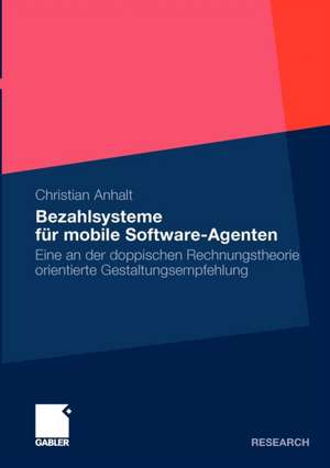 Bezahlsysteme für Mobile Software-Agenten: Eine an der doppischen Rechnungstheorie orientierte Gestaltungsempfehlung de Christian Anhalt