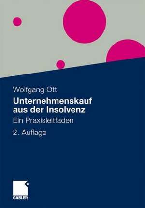 Unternehmenskauf aus der Insolvenz: Ein Praxisleitfaden de Wolfgang Ott