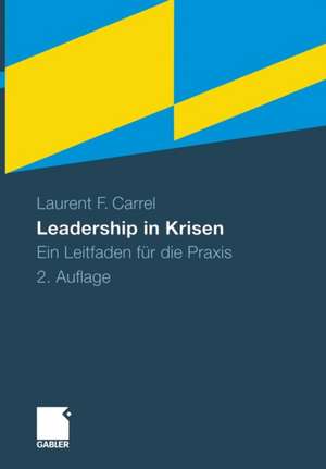 Leadership in Krisen: Ein Leitfaden für die Praxis de Laurent F. Carrel