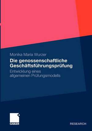 Die genossenschaftliche Geschäftsführungsprüfung: Entwicklung eines allgemeinen Prüfungsmodells de Monika Maria Wurzer