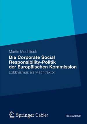 Die Corporate Social Responsibility-Politik der Europäischen Kommission: Lobbyismus als Machtfaktor de Martin Muchitsch