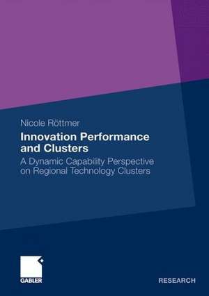 Innovation Performance and Clusters: A Dynamic Capability Perspective on Regional Technology Clusters de Nicole Röttmer