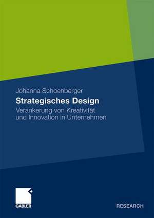 Strategisches Design: Verankerung von Kreativität und Innovation in Unternehmen de Johanna Schoenberger