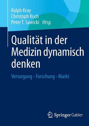 Qualität in der Medizin dynamisch denken: Versorgung - Forschung - Markt de Ralph Kray