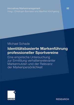 Identitätsbasierte Markenführung professioneller Sportvereine: Eine empirische Untersuchung zur Ermittlung verhaltensrelevanter Markennutzen und der Relevanz der Markenpersönlichkeit de Michael Schade