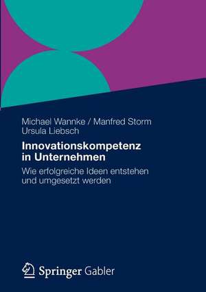 Innovationskompetenz in Unternehmen: Wie erfolgreiche Ideen entstehen und umgesetzt werden de Michael Wannke