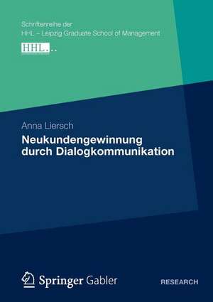 Neukundengewinnung durch Dialogkommunikation: Eine Analyse des Nutzungs- und Wirkungsverhaltens von Kommunikationsinstrumenten unter besonderer Berücksichtigung des Premiumsegments der Automobilwirtschaft de Anna Liersch