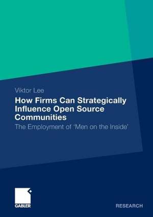 How Firms Can Strategically Influence Open Source Communities: The Employment of 'Men on the Inside' de Viktor Lee