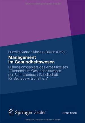 Management im Gesundheitswesen: Diskussionspapiere des Arbeitskreises „Ökonomie im Gesundheitswesen“ der Schmalenbach-Gesellschaft für Betriebswirtschaft e. V. de Ludwig Kuntz