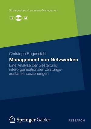 Management von Netzwerken: Eine Analyse der Gestaltung interorganisationaler Leistungsautauschbeziehungen de Christoph Bogenstahl