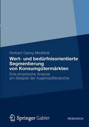 Wert- und bedürfnisorientierte Segmentierung von Konsumgütermärkten: Eine empirische Analyse am Beispiel der Augenoptikbranche de Norbert Georg Medelnik