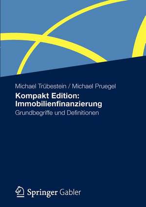 Kompakt Edition: Immobilienfinanzierung: Grundbegriffe und Definitionen de Michael Trübestein