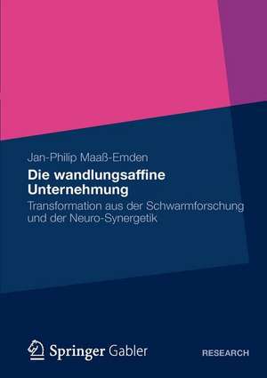 Die wandlungsaffine Unternehmung: Transformation aus der Schwarmforschung und der Neuro‐Synergetik de Jan-Philip Maaß-Emden